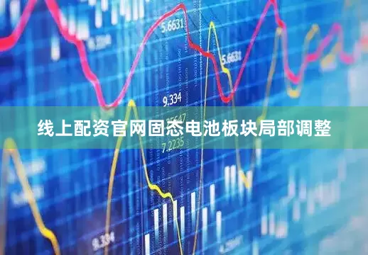 线上配资官网固态电池板块局部调整