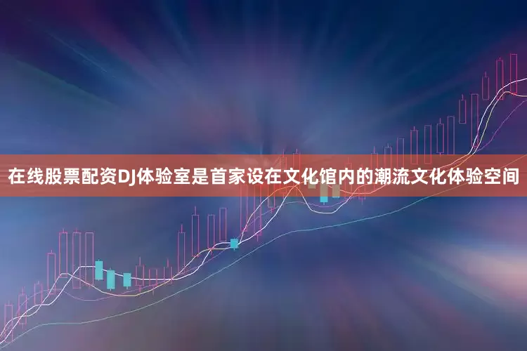 在线股票配资DJ体验室是首家设在文化馆内的潮流文化体验空间