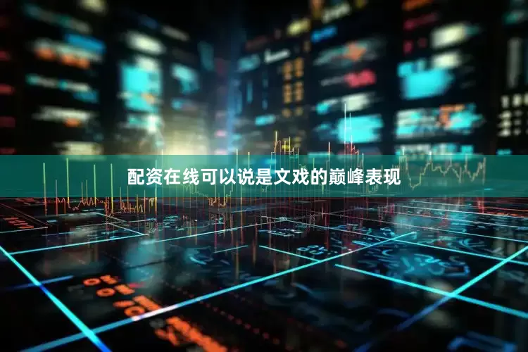 配资在线可以说是文戏的巅峰表现