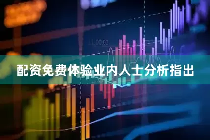 配资免费体验　　业内人士分析指出