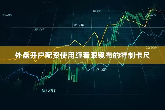 外盘开户配资使用缠着眼镜布的特制卡尺