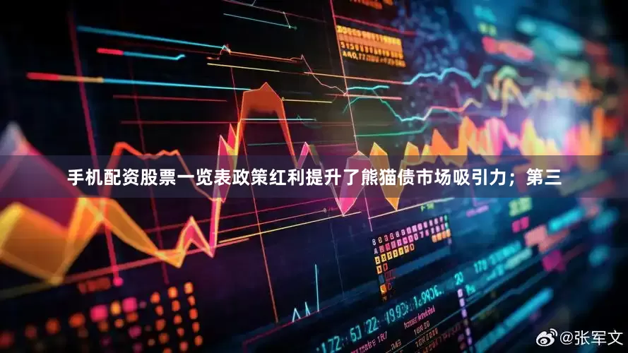 手机配资股票一览表政策红利提升了熊猫债市场吸引力；第三