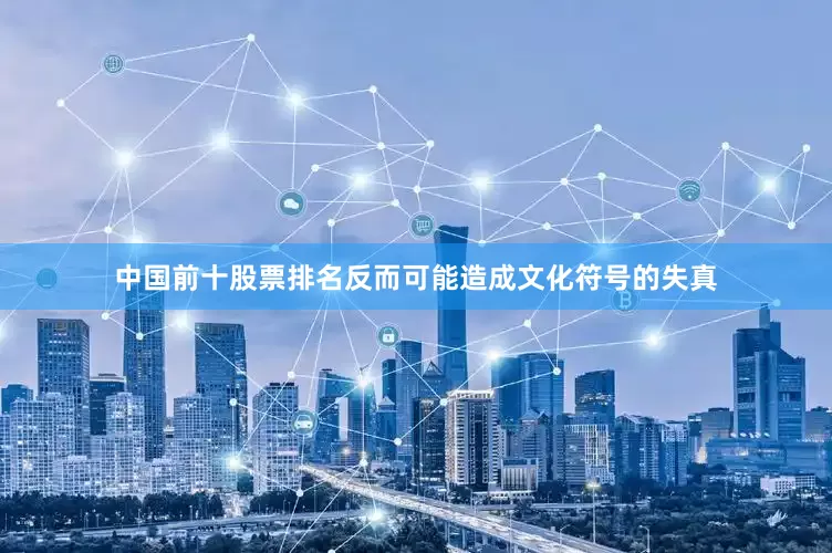 中国前十股票排名反而可能造成文化符号的失真