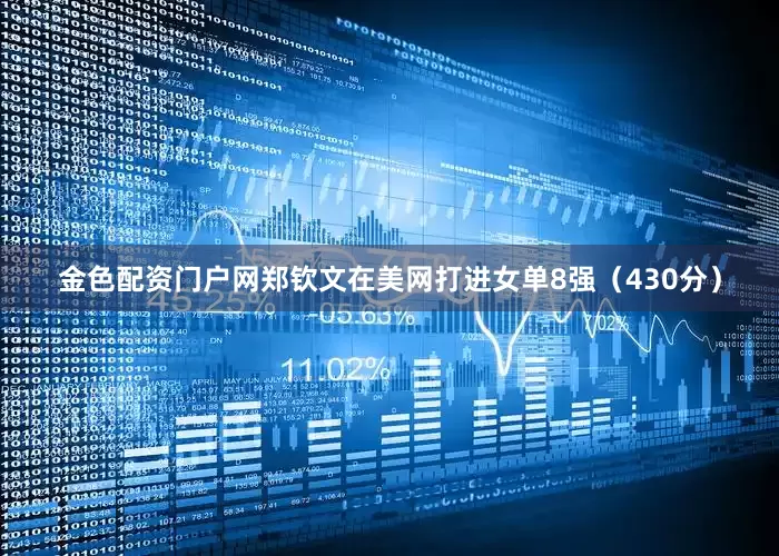 金色配资门户网郑钦文在美网打进女单8强（430分）