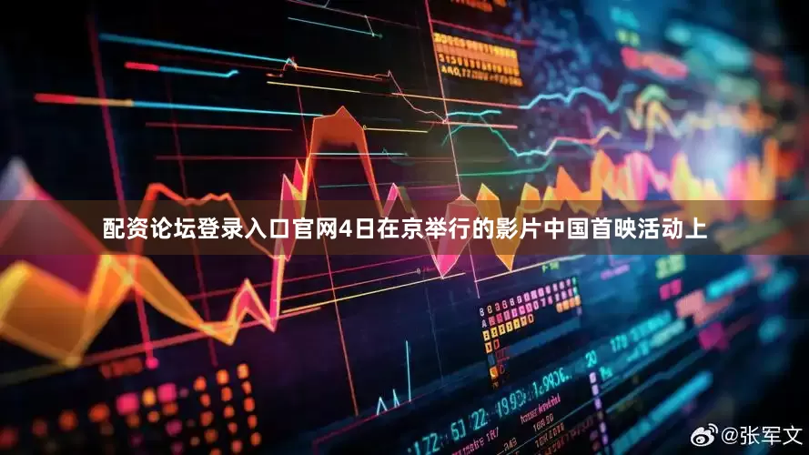 配资论坛登录入口官网4日在京举行的影片中国首映活动上